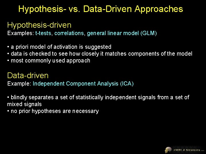 Hypothesis- vs. Data-Driven Approaches Hypothesis-driven Examples: t-tests, correlations, general linear model (GLM) • a