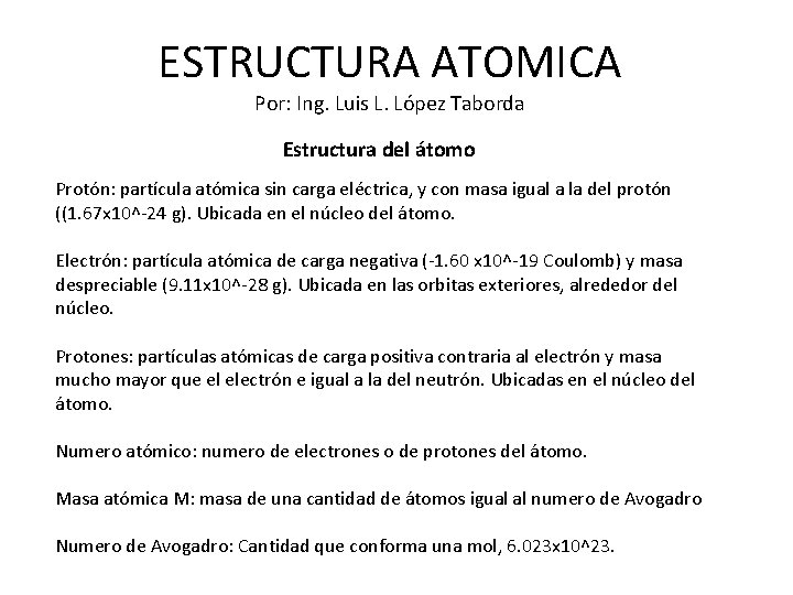 ESTRUCTURA ATOMICA Por: Ing. Luis L. López Taborda Estructura del átomo Protón: partícula atómica