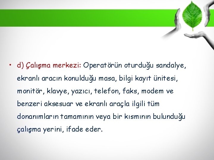  • d) Çalışma merkezi: Operatörün oturduğu sandalye, ekranlı aracın konulduğu masa, bilgi kayıt