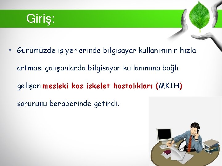 Giriş: • Günümüzde iş yerlerinde bilgisayar kullanımının hızla artması çalışanlarda bilgisayar kullanımına bağlı gelişen