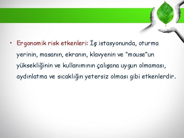  • Ergonomik risk etkenleri: İş istasyonunda, oturma yerinin, masanın, ekranın, klavyenin ve “mouse”un