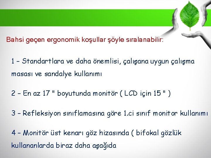 Bahsi geçen ergonomik koşullar şöyle sıralanabilir: 1 – Standartlara ve daha önemlisi, çalışana uygun