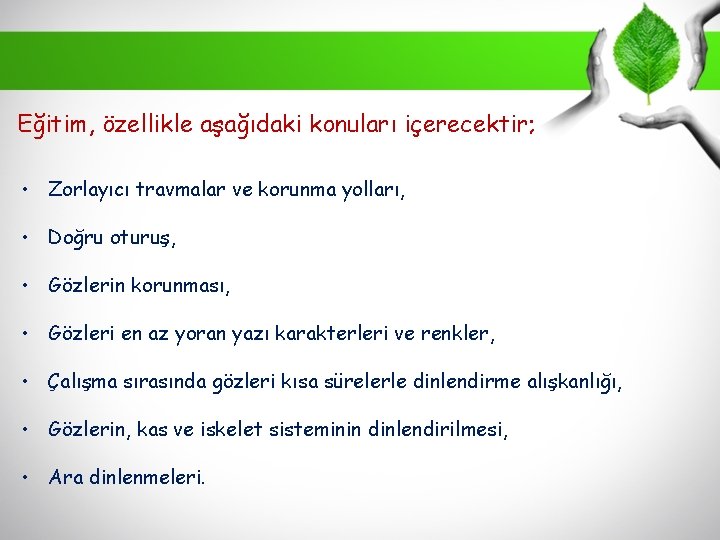 Eğitim, özellikle aşağıdaki konuları içerecektir; • Zorlayıcı travmalar ve korunma yolları, • Doğru oturuş,