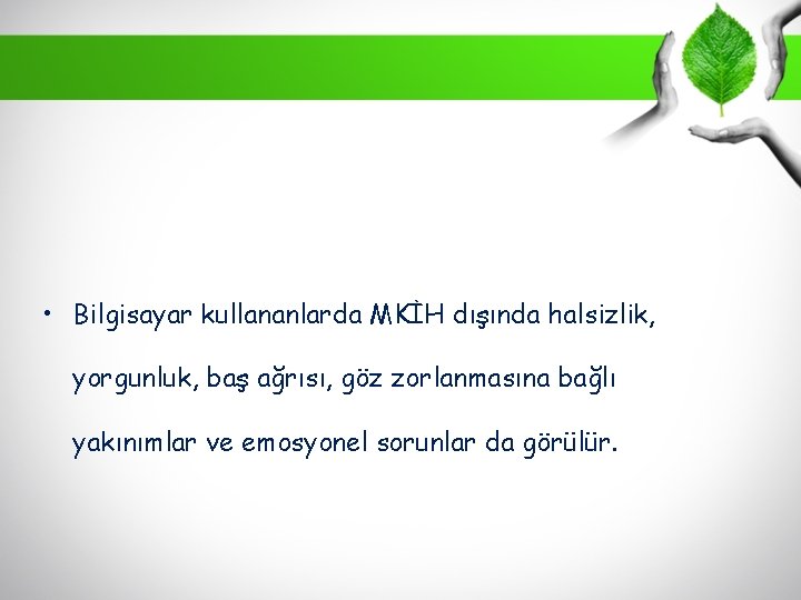  • Bilgisayar kullananlarda MKİH dışında halsizlik, yorgunluk, baş ağrısı, göz zorlanmasına bağlı yakınımlar