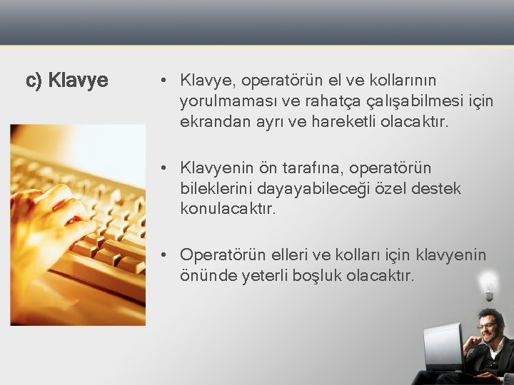c) Klavye • Klavye, operatörün el ve kollarının yorulmaması ve rahatça çalışabilmesi için ekrandan