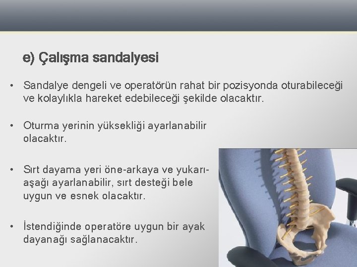 e) Çalışma sandalyesi • Sandalye dengeli ve operatörün rahat bir pozisyonda oturabileceği ve kolaylıkla