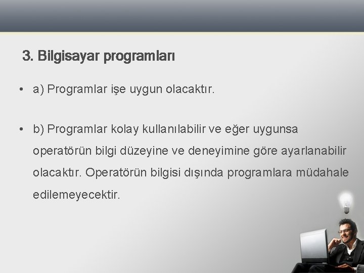 3. Bilgisayar programları • a) Programlar işe uygun olacaktır. • b) Programlar kolay kullanılabilir