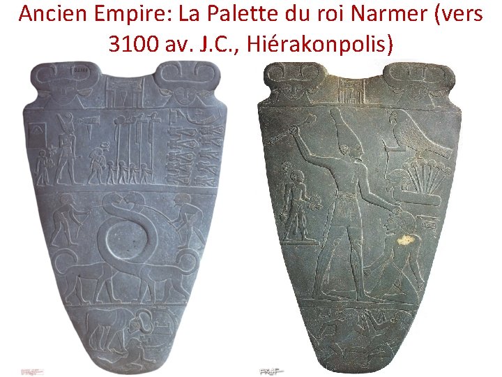 Ancien Empire: La Palette du roi Narmer (vers 3100 av. J. C. , Hiérakonpolis) Ancien Empire: La Palette du roi Narmer (vers 3100 av. J. C. , Hiérakonpolis)