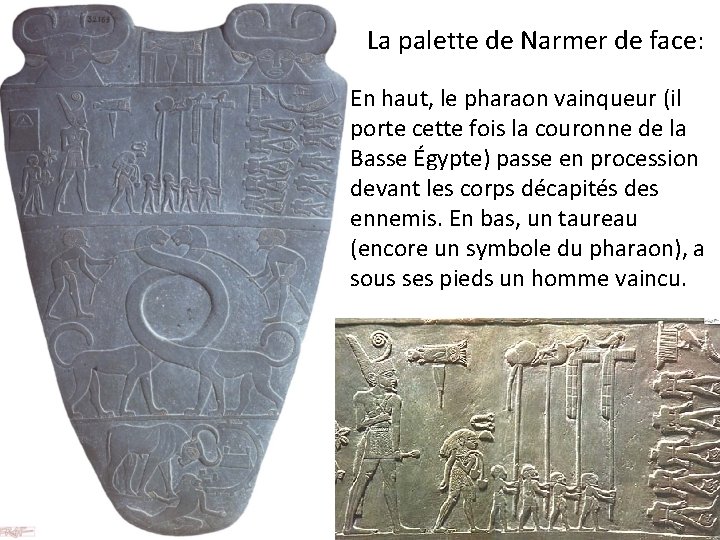 La palette de Narmer de face: En haut, le pharaon vainqueur (il porte cette La palette de Narmer de face: En haut, le pharaon vainqueur (il porte cette