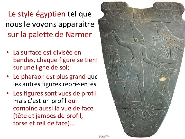 Le style égyptien tel que nous le voyons apparaitre sur la palette de Narmer Le style égyptien tel que nous le voyons apparaitre sur la palette de Narmer