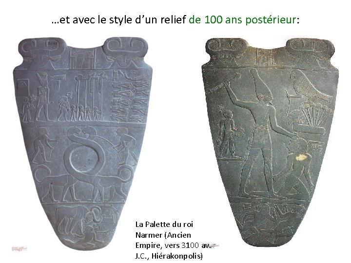 …et avec le style d’un relief de 100 ans postérieur: La Palette du roi …et avec le style d’un relief de 100 ans postérieur: La Palette du roi