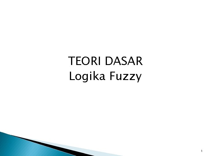 TEORI DASAR Logika Fuzzy 1 