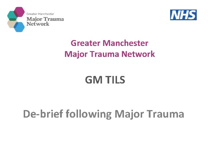 Greater Manchester Major Trauma Network GM TILS De-brief following Major Trauma 