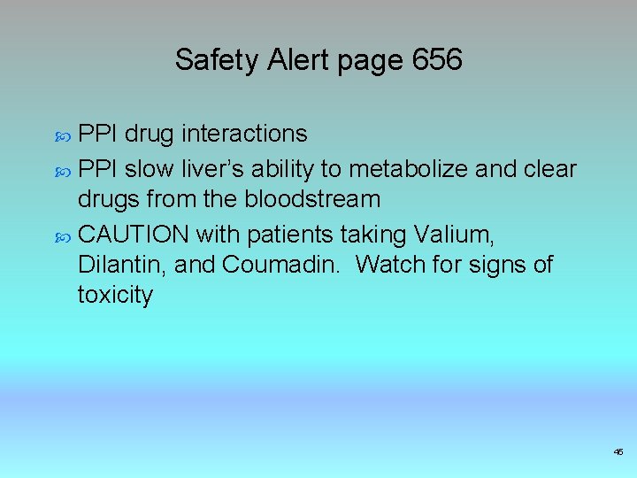 Safety Alert page 656 PPI drug interactions PPI slow liver’s ability to metabolize and