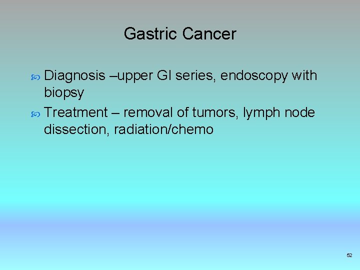 Gastric Cancer Diagnosis –upper GI series, endoscopy with biopsy Treatment – removal of tumors,