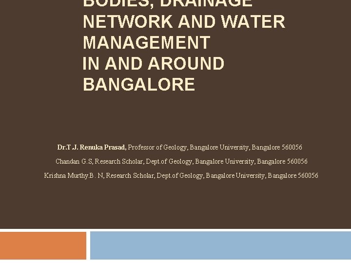 BODIES, DRAINAGE NETWORK AND WATER MANAGEMENT IN AND AROUND BANGALORE Dr. T. J. Renuka