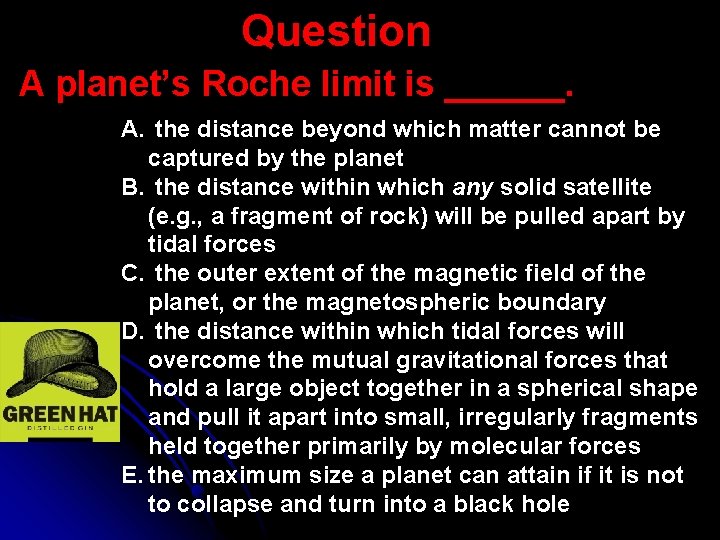 Question A planet’s Roche limit is ______. A. the distance beyond which matter cannot
