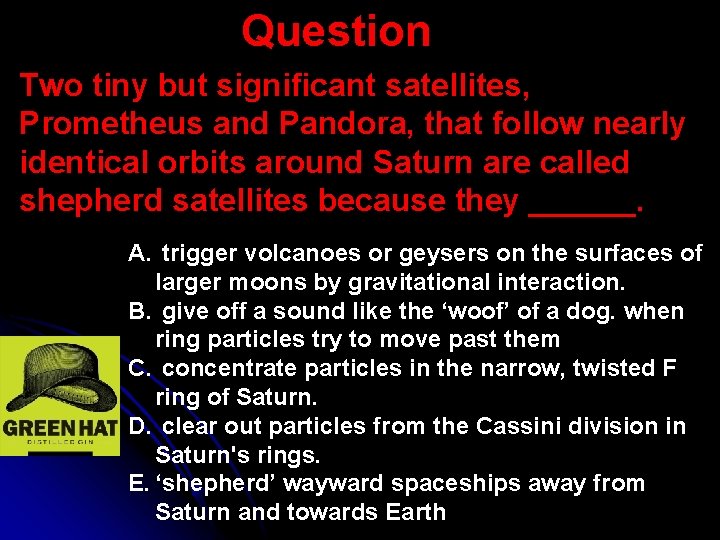 Question Two tiny but significant satellites, Prometheus and Pandora, that follow nearly identical orbits