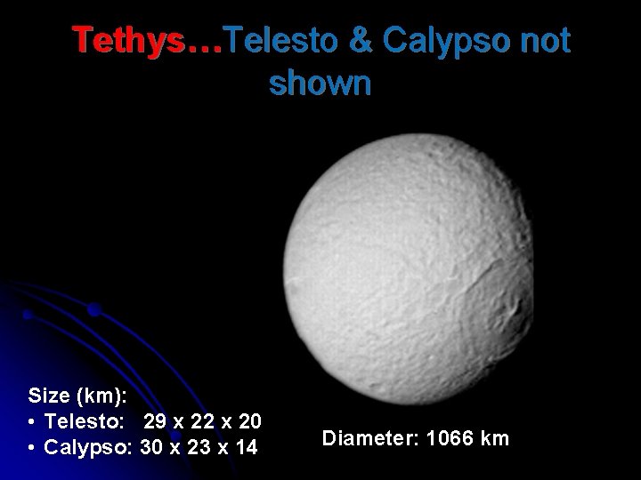 Tethys…Telesto & Calypso not shown Size (km): • Telesto: 29 x 22 x 20