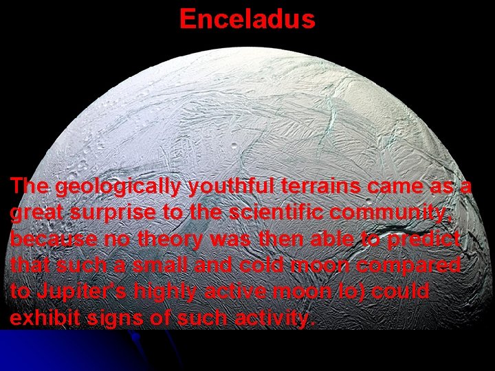 Enceladus The geologically youthful terrains came as a great surprise to the scientific community,