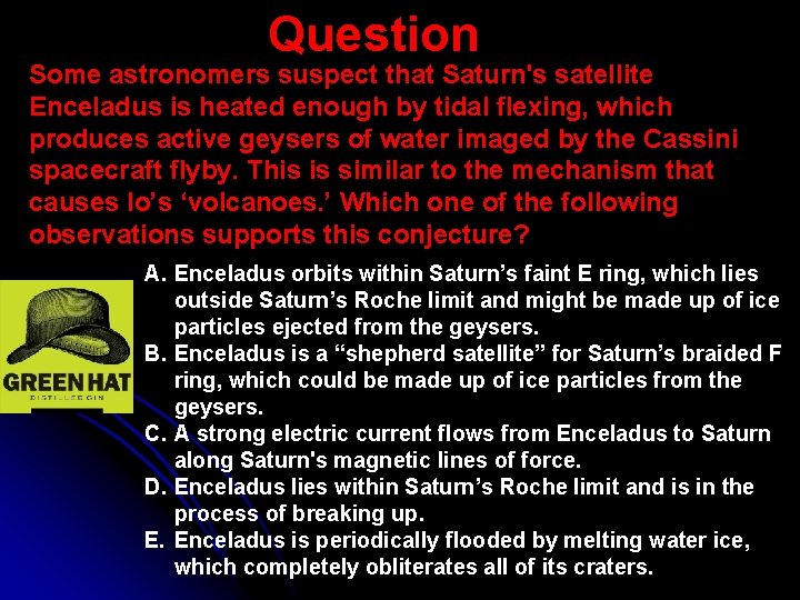Question Some astronomers suspect that Saturn's satellite Enceladus is heated enough by tidal flexing,