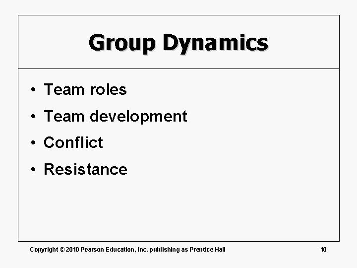 Group Dynamics • Team roles • Team development • Conflict • Resistance Copyright ©