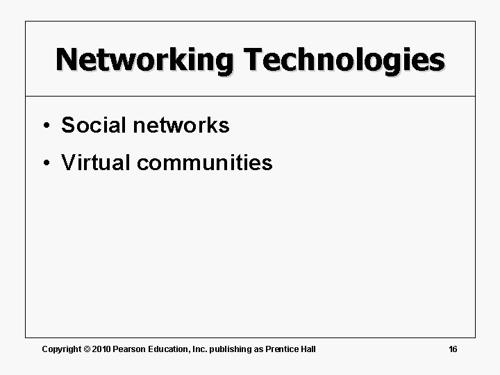 Networking Technologies • Social networks • Virtual communities Copyright © 2010 Pearson Education, Inc.