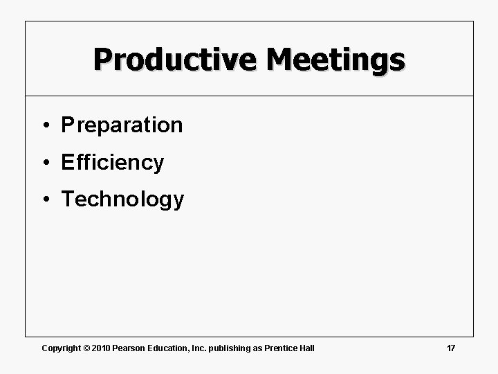 Productive Meetings • Preparation • Efficiency • Technology Copyright © 2010 Pearson Education, Inc.