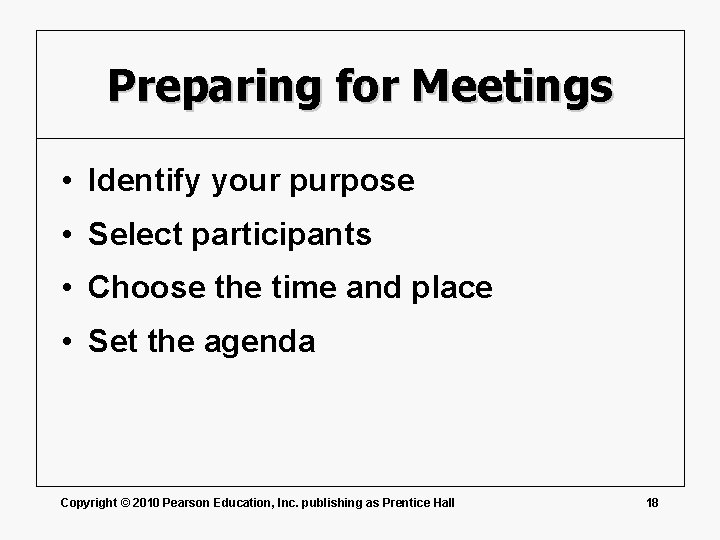 Preparing for Meetings • Identify your purpose • Select participants • Choose the time