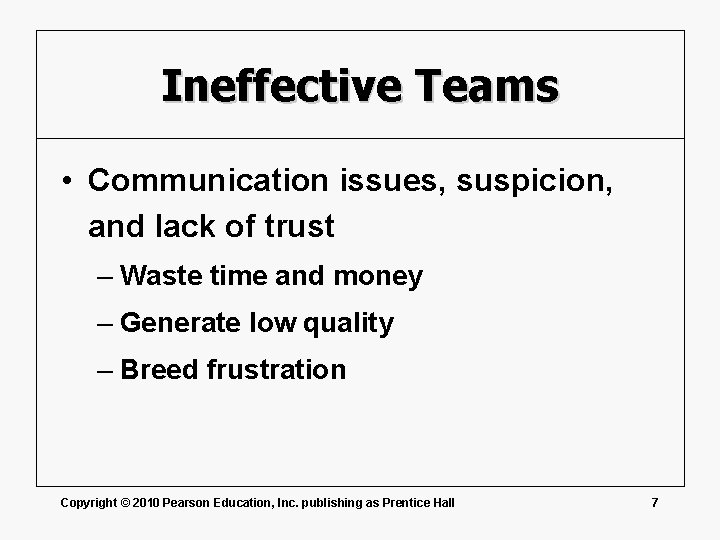 Ineffective Teams • Communication issues, suspicion, and lack of trust – Waste time and