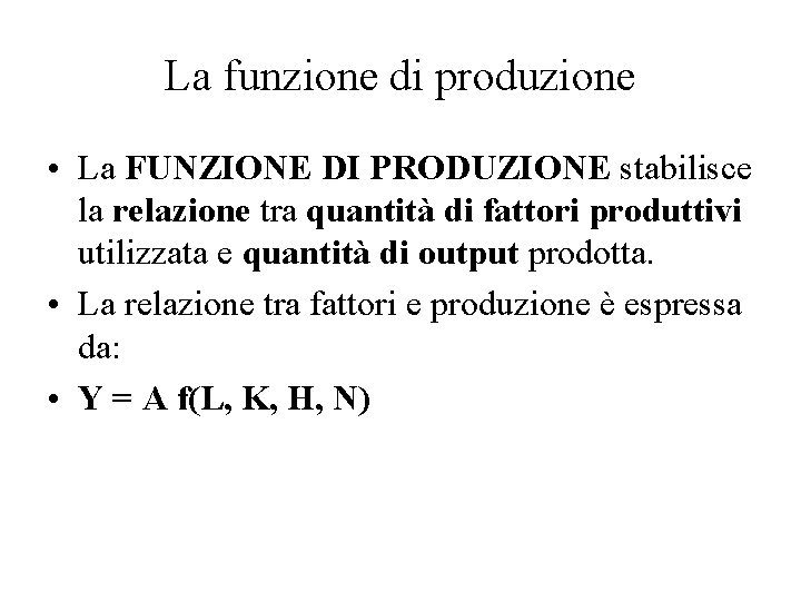 La funzione di produzione • La FUNZIONE DI PRODUZIONE stabilisce la relazione tra quantità