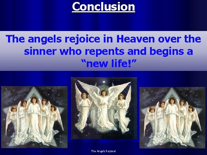 Conclusion The angels rejoice in Heaven over the sinner who repents and begins a