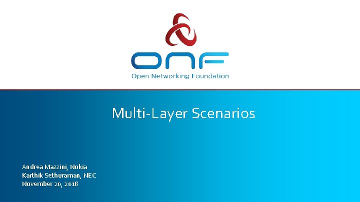 Multi-Layer Scenarios Andrea Mazzini, Nokia Karthik Sethuraman, NEC November 20, 2018 