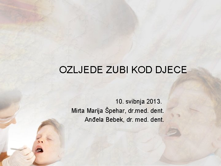 OZLJEDE ZUBI KOD DJECE 10. svibnja 2013. Mirta Marija Špehar, dr. med. dent. Anđela