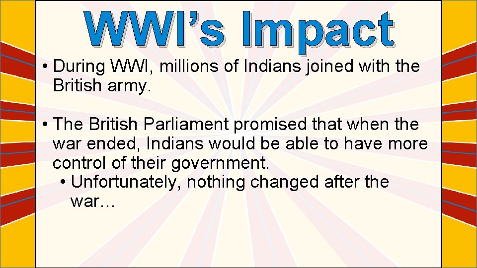 WWI’s Impact • During WWI, millions of Indians joined with the British army. •