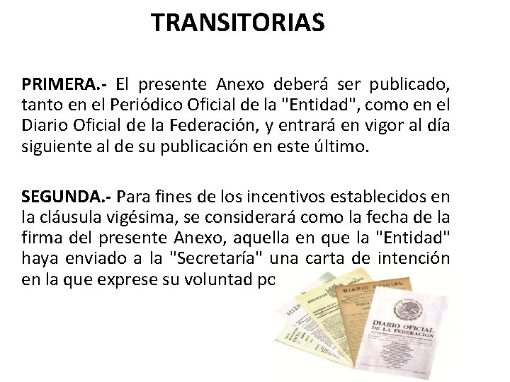 TRANSITORIAS PRIMERA. - El presente Anexo deberá ser publicado, tanto en el Periódico Oficial