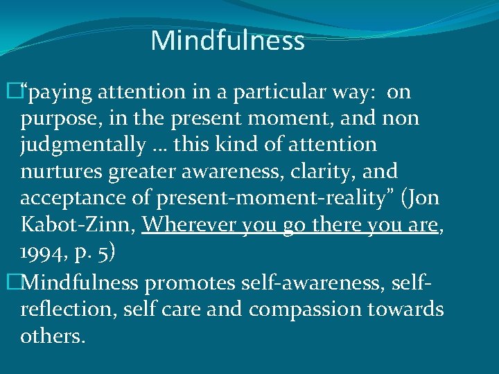 Mindfulness �“paying attention in a particular way: on purpose, in the present moment, and