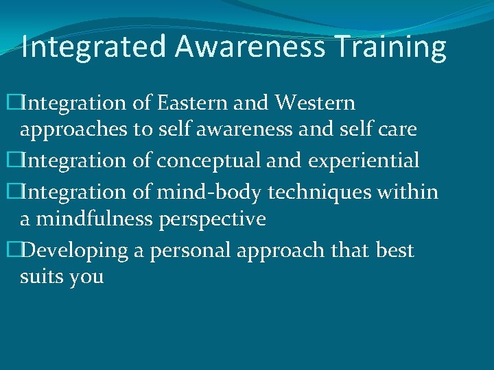 Integrated Awareness Training �Integration of Eastern and Western approaches to self awareness and self