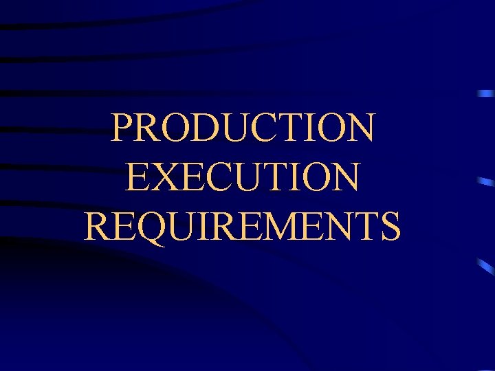 PRODUCTION EXECUTION REQUIREMENTS PRODUCTION EXECUTION REQUIREMENTS