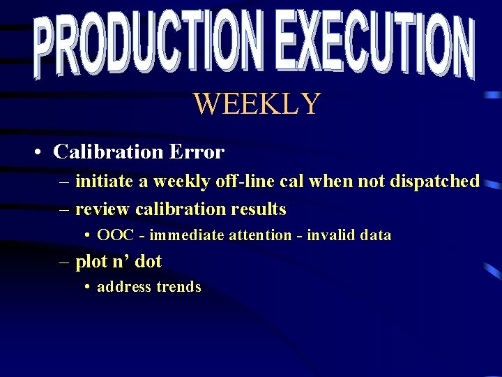 WEEKLY • Calibration Error – initiate a weekly off-line cal when not dispatched – WEEKLY • Calibration Error – initiate a weekly off-line cal when not dispatched –