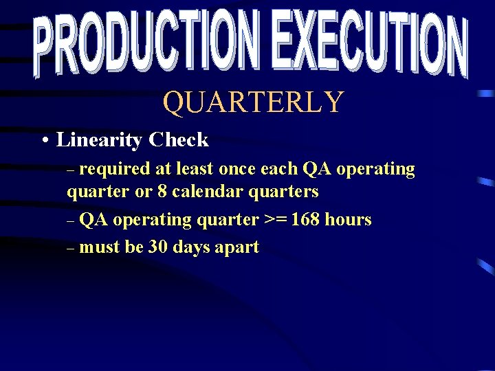 QUARTERLY • Linearity Check required at least once each QA operating quarter or 8 QUARTERLY • Linearity Check required at least once each QA operating quarter or 8