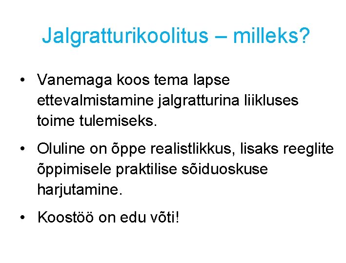 Jalgratturikoolitus – milleks? • Vanemaga koos tema lapse ettevalmistamine jalgratturina liikluses toime tulemiseks. • Jalgratturikoolitus – milleks? • Vanemaga koos tema lapse ettevalmistamine jalgratturina liikluses toime tulemiseks. •