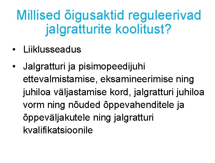 Millised õigusaktid reguleerivad jalgratturite koolitust? • Liiklusseadus • Jalgratturi ja pisimopeedijuhi ettevalmistamise, eksamineerimise ning Millised õigusaktid reguleerivad jalgratturite koolitust? • Liiklusseadus • Jalgratturi ja pisimopeedijuhi ettevalmistamise, eksamineerimise ning