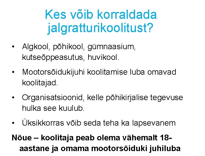 Kes võib korraldada jalgratturikoolitust? • Algkool, põhikool, gümnaasium, kutseõppeasutus, huvikool. • Mootorsõidukijuhi koolitamise luba Kes võib korraldada jalgratturikoolitust? • Algkool, põhikool, gümnaasium, kutseõppeasutus, huvikool. • Mootorsõidukijuhi koolitamise luba