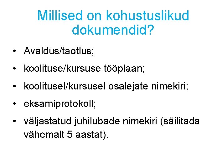 Millised on kohustuslikud dokumendid? • Avaldus/taotlus; • koolituse/kursuse tööplaan; • koolitusel/kursusel osalejate nimekiri; • Millised on kohustuslikud dokumendid? • Avaldus/taotlus; • koolituse/kursuse tööplaan; • koolitusel/kursusel osalejate nimekiri; •