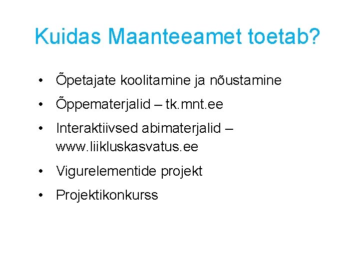 Kuidas Maanteeamet toetab? • Õpetajate koolitamine ja nõustamine • Õppematerjalid – tk. mnt. ee Kuidas Maanteeamet toetab? • Õpetajate koolitamine ja nõustamine • Õppematerjalid – tk. mnt. ee