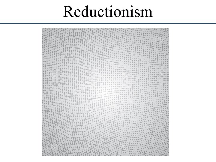 Reductionism Reductionism