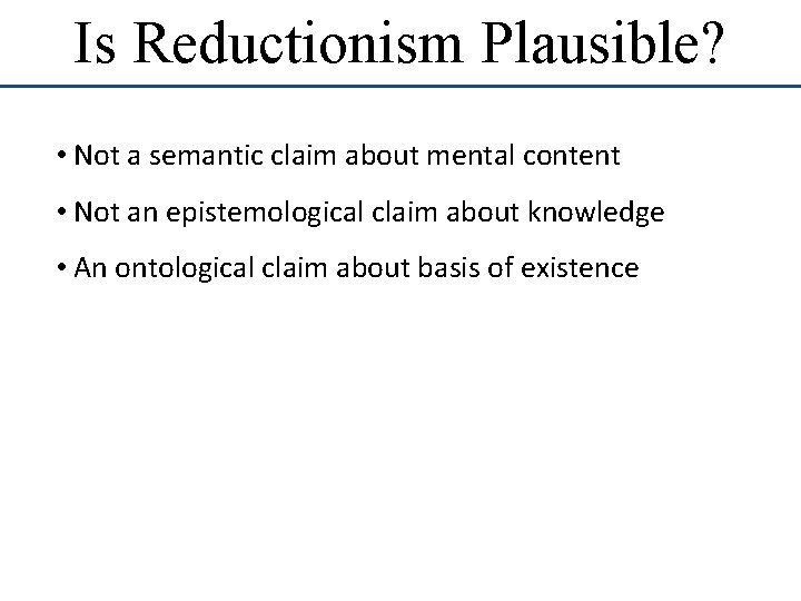 Is Reductionism Plausible? • Not a semantic claim about mental content • Not an Is Reductionism Plausible? • Not a semantic claim about mental content • Not an