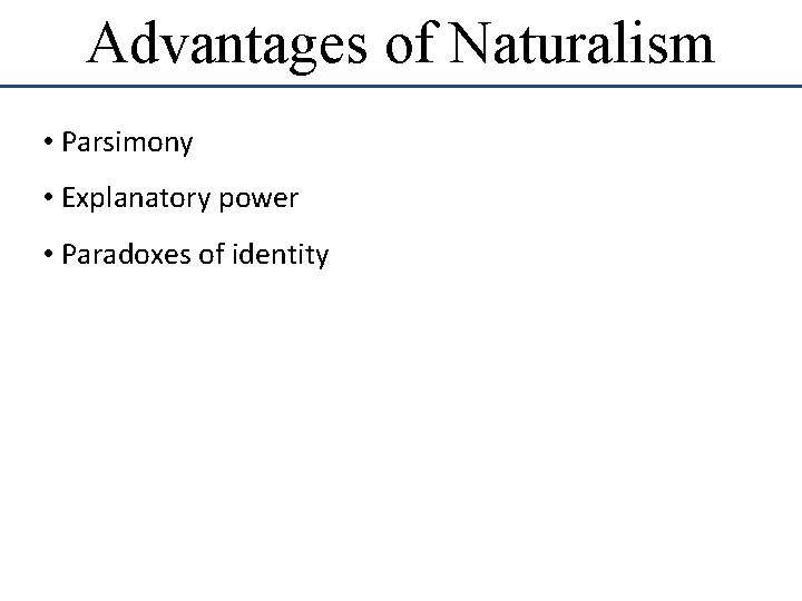 Advantages of Naturalism • Parsimony • Explanatory power • Paradoxes of identity Advantages of Naturalism • Parsimony • Explanatory power • Paradoxes of identity