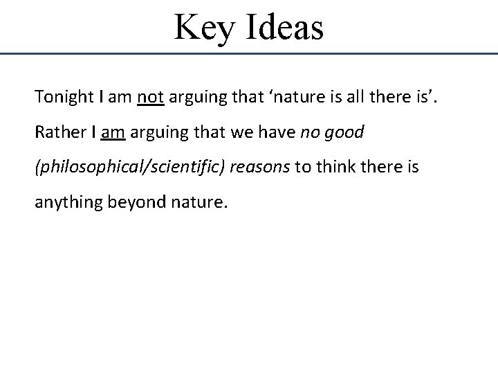 Key Ideas Tonight I am not arguing that ‘nature is all there is’. Rather Key Ideas Tonight I am not arguing that ‘nature is all there is’. Rather